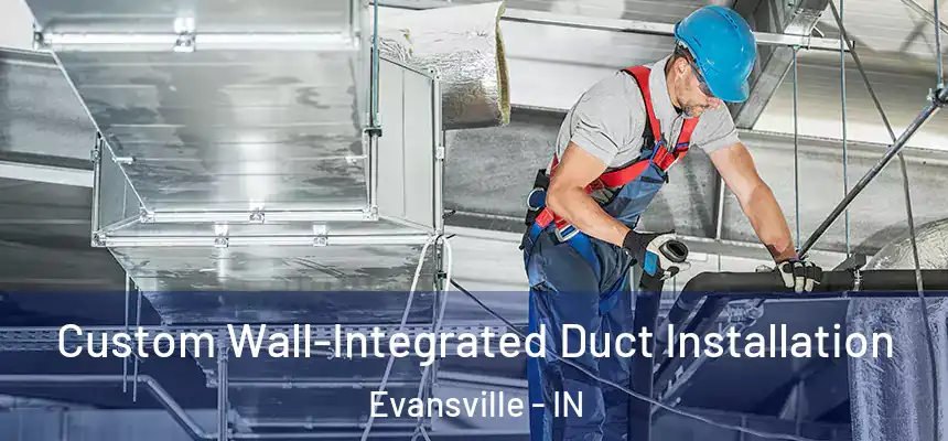  Custom Wall-Integrated Duct Installation Evansville - IN