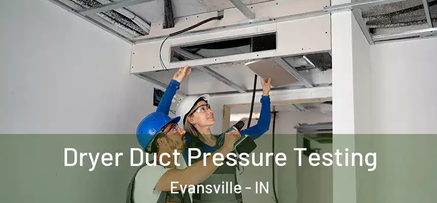  Dryer Duct Pressure Testing Evansville - IN