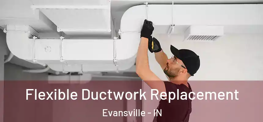 Flexible Ductwork Replacement Evansville - IN